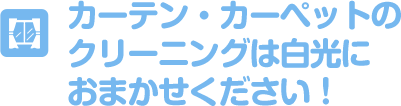 カーテン・カーペットのクリーニングは白光におまかせください！